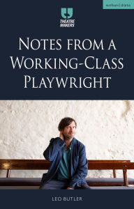 Title: Notes from a Working-Class Playwright, Author: Leo Butler