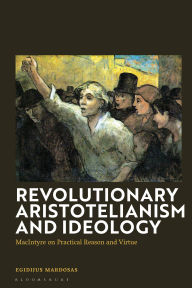 Title: Revolutionary Aristotelianism and Ideology: MacIntyre on Practical Reason and Virtue, Author: Egidijus Mardosas