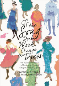 Free book podcast downloads If the Song Doesn't Work, Change the Dress: The Illustrated Memoirs of Broadway Costume Designer Patricia Zipprodt DJVU by Patricia Zipprodt, Arnold Wengrow 9781350430655