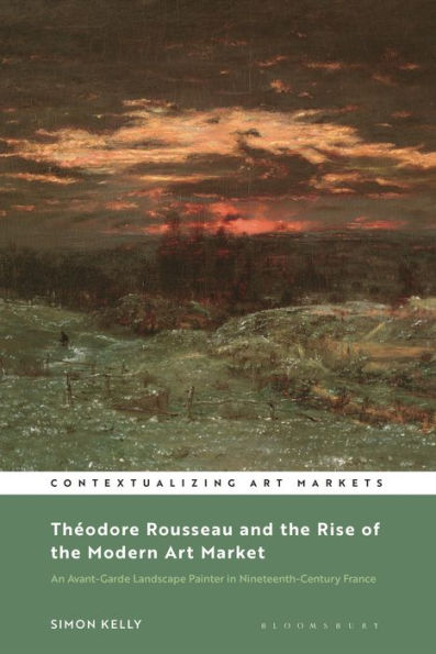 Théodore Rousseau and the Rise of Modern Art Market: An Avant-Garde Landscape Painter Nineteenth-Century France