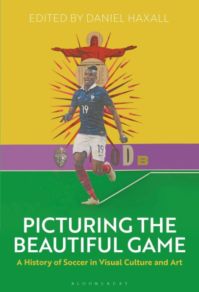 Picturing the Beautiful Game: A History of Soccer Visual Culture and Art