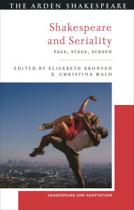 Title: Shakespeare and Seriality: Page, Stage, Screen, Author: Christina Wald