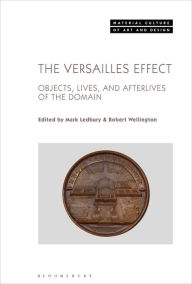 Title: The Versailles Effect: Objects, Lives, and Afterlives of the Domaine, Author: Mark Ledbury