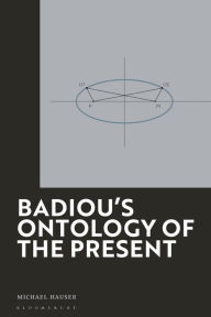 Title: Badiou's Ontology of the Present: Society, Economy and Culture in Transition, Author: Michael Hauser