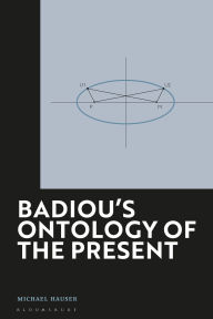 Title: Badiou's Ontology of the Present: Society, Economy and Culture in Transition, Author: Michael Hauser