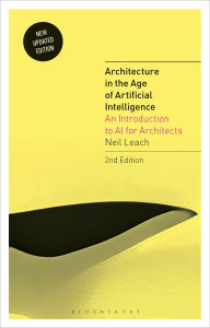 Title: Architecture in the Age of Artificial Intelligence: An Introduction to AI for Architects, Author: Neil Leach