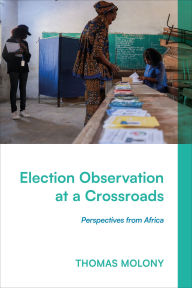 Title: Election Observation at a Crossroads: Perspectives from Africa, Author: Thomas Molony
