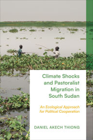 Epub books downloader Climate Shocks and Pastoralist Migration in South Sudan: An Ecological Approach for Political Cooperation 9781350439955 RTF