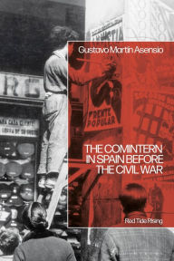 Title: The Comintern in Spain before the Civil War: Red Tide Rising, Author: Gustavo Martín Asensio