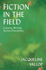 Title: Fiction in the Field: Creative Writing Across Disciplines, Author: Jacqueline Yallop