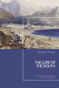 Title: The Lure of the South: Health, the Victorians and the Continent, Author: Richard Aspin