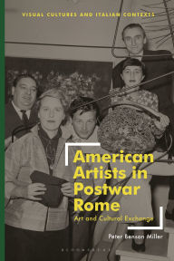 Title: American Artists in Postwar Rome: Art and Cultural Exchange, Author: Peter Benson Miller