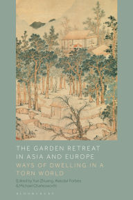 Title: The Garden Retreat in Asia and Europe: Ways of Dwelling in a Torn World, Author: Yue Zhuang