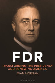 Title: FDR: Transforming the Presidency and Renewing America, Author: Iwan  Morgan