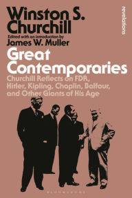 Title: Great Contemporaries: Churchill Reflects on FDR, Hitler, Kipling, Chaplin, Balfour, and Other Giants of His Age, Author: Winston S. Churchill