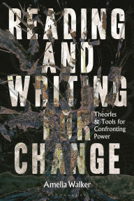Title: Reading and Writing for Change: Theories and Tools for Confronting Power, Author: Amelia Walker