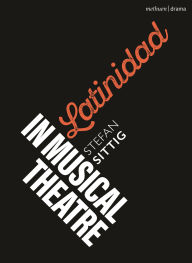 Title: Latinidad in Musical Theatre, Author: Stefan Sittig