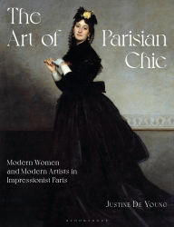 Title: The Art of Parisian Chic: Modern Women and Modern Artists in Impressionist Paris, Author: Justine De Young