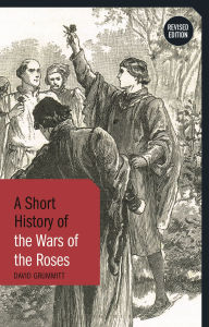 Free ebook download in pdf file A Short History of the Wars of the Roses: Revised Edition (English literature) by David Grummitt MOBI