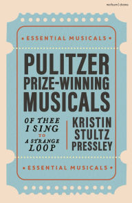 Title: Pulitzer Prize-Winning Musicals: Of Thee I Sing to A Strange Loop, Author: Kristin Stultz Pressley