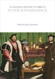 Title: A Cultural History of Objects in the Renaissance, Author: James Symonds
