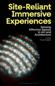 Title: Site-Reliant Immersive Experiences: Sensing Affective Spaces in Art and Architecture, Author: Liana Psarologaki