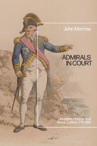 Title: Admirals in Court: Discipline, Honour and Naval Justice, 1778-1814, Author: John Morrow