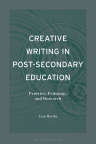 Title: Creative Writing in Post-Secondary Education: Practice, Pedagogy, and Research, Author: Lisa  Martin