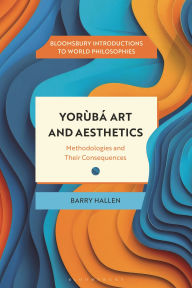 Title: Yorùbá Art and Aesthetics: Methodologies and Their Consequences, Author: Barry Hallen