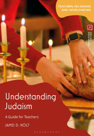 Title: Understanding Judaism: A Guide for Teachers, Author: James D. Holt