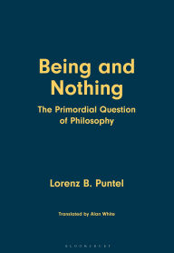 Title: Being and Nothing: The Primordial Question of Philosophy, Author: Lorenz B. Puntel