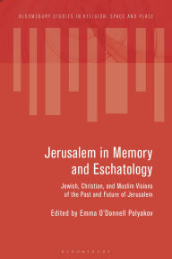 Ebook for mobile free download Jerusalem in Memory and Eschatology: Jewish, Christian, and Muslim Visions of the Past and Future of Jerusalem
