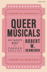 Title: Queer Musicals: Boy Meets Boy to Jagged Little Pill, Author: Robert W. Schneider
