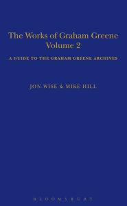 Title: The Works of Graham Greene, Volume 2: A Guide to the Graham Greene Archives, Author: Mike Hill