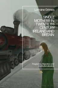 Best forum for ebooks download Single Mothers in Twentieth-century Ireland and Britain: Pregnancy, Migration and Institutionalization 9781350515192 by Lorraine Grimes  in English
