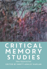 Title: Critical Memory Studies: New Approaches, Author: Brett Ashley Kaplan