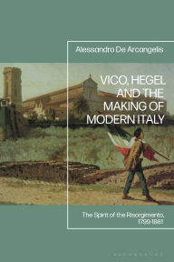 Download book pdf free Vico, Hegel and the Making of Modern Italy: The Spirit of the Risorgimento, 1799-1861 by Alessandro De Arcangelis