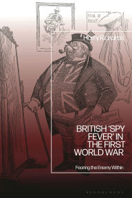 Free ebook download in txt format British 'Spy Fever' in the First World War: Fearing the Enemy Within RTF DJVU PDF (English Edition) 9781350523463 by Harry Richards