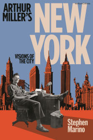 Title: Arthur Miller's New York: Visions of the City, Author: Stephen Marino