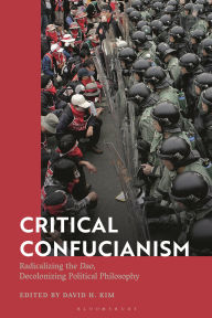 Title: Critical Confucianism: Radicalizing the Dao, Decolonizing Political Philosophy, Author: David H. Kim