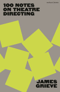 Title: The Graft of the Art: 100 Notes on Theatre Directing, Author: James Grieve