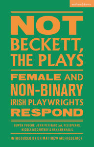 Free audio mp3 books download Not Beckett, The Plays: Female and Non-binary Irish Playwrights Respond RTF iBook in English 9781350547285