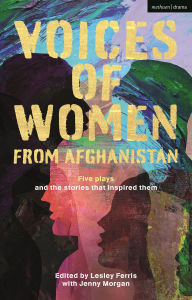 Title: Voices of Women from Afghanistan: Five Plays and the Stories that Inspired Them, Author: Lesley Ferris