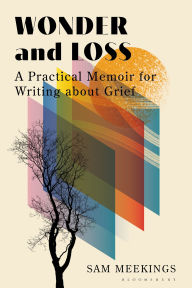 Title: Wonder and Loss: A Practical Memoir for Writing about Grief, Author: Sam Meekings