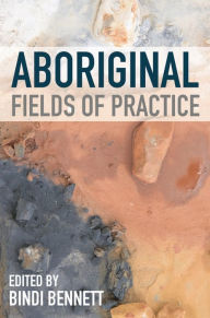 Title: Aboriginal Fields of Practice, Author: Bindi Bennett