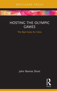 Title: Hosting the Olympic Games: The Real Costs for Cities, Author: John Rennie Short