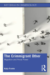 Title: The Crimmigrant Other: Migration and Penal Power, Author: Katja Franko