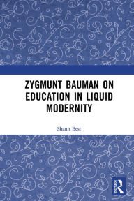 Title: Zygmunt Bauman on Education in Liquid Modernity, Author: Shaun Best