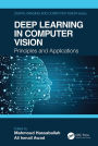 Deep Learning in Computer Vision: Principles and Applications