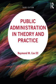 Title: Public Administration in Theory and Practice, Author: Raymond W Cox III